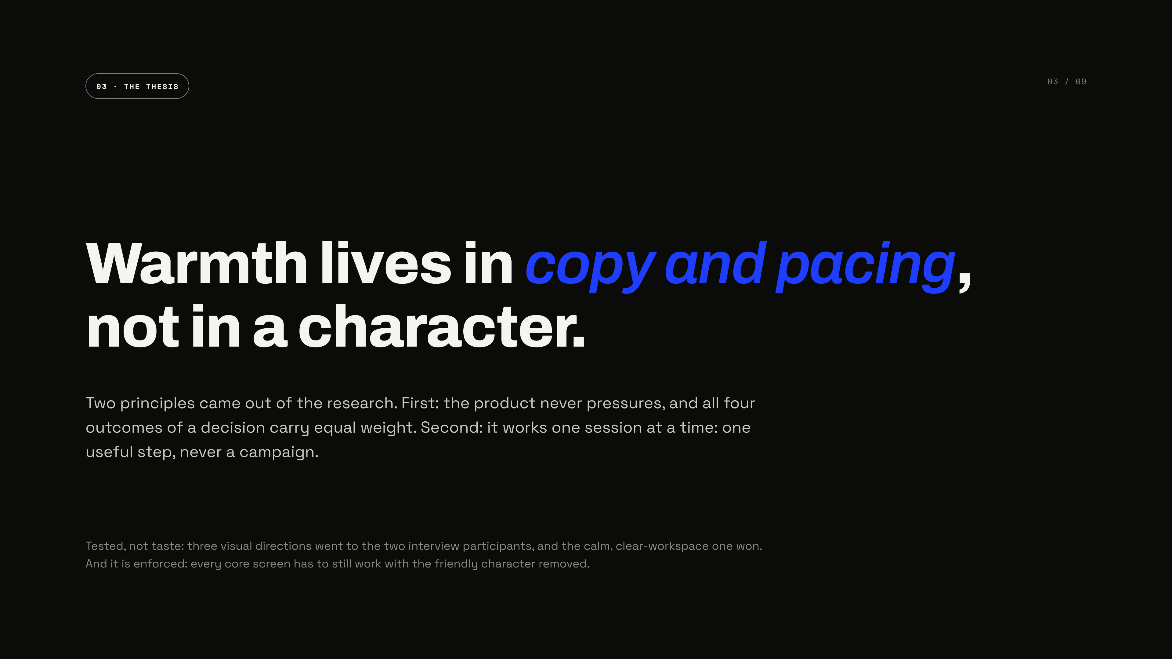The thesis — warmth lives in copy and pacing, not in a character; the product never pressures, treats all four decision outcomes as equally valid, and works one session at a time